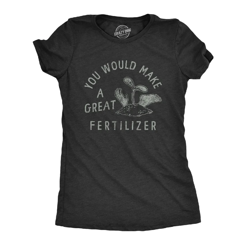 Embroidered Women T Shirt with Intricate DetailsYou Would Make A Great Fertilizer Women's T Shirt